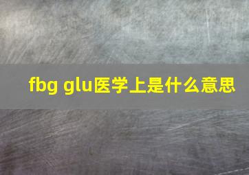 fbg glu医学上是什么意思